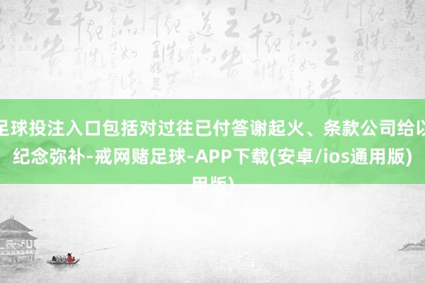 足球投注入口包括对过往已付答谢起火、条款公司给以纪念弥补-戒网赌足球-APP下载(安卓/ios通用版)