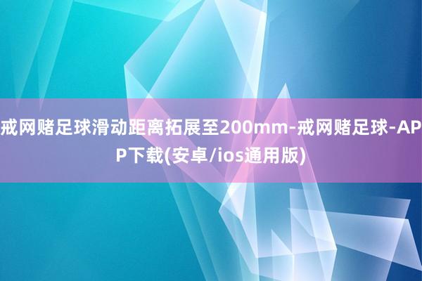 戒网赌足球滑动距离拓展至200mm-戒网赌足球-APP下载(安卓/ios通用版)