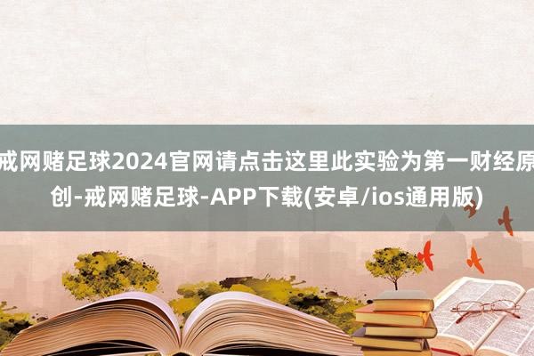 戒网赌足球2024官网请点击这里此实验为第一财经原创-戒网赌足球-APP下载(安卓/ios通用版)