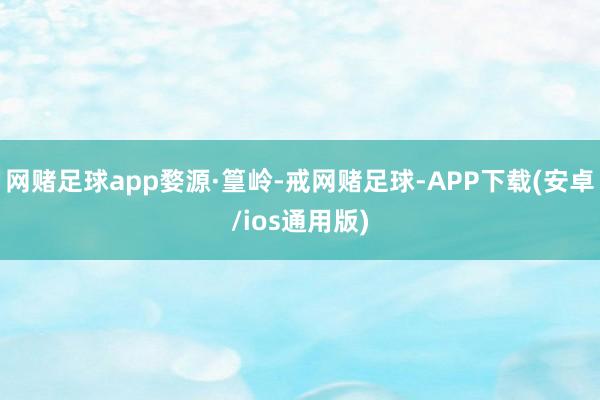 网赌足球app婺源·篁岭-戒网赌足球-APP下载(安卓/ios通用版)