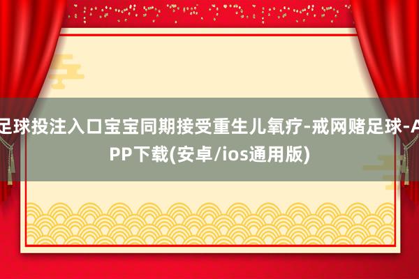 足球投注入口宝宝同期接受重生儿氧疗-戒网赌足球-APP下载(安卓/ios通用版)