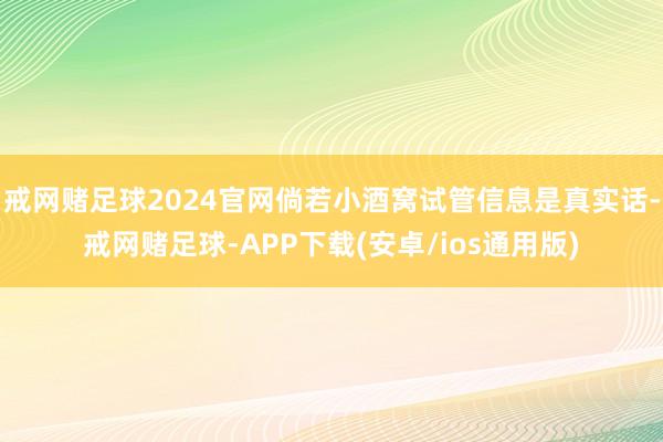 戒网赌足球2024官网倘若小酒窝试管信息是真实话-戒网赌足球-APP下载(安卓/ios通用版)