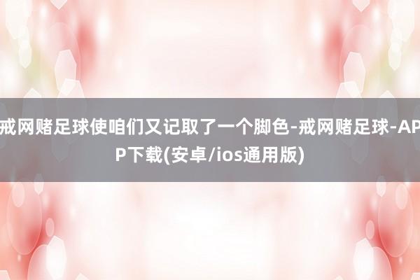 戒网赌足球使咱们又记取了一个脚色-戒网赌足球-APP下载(安卓/ios通用版)