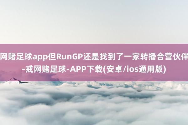 网赌足球app但RunGP还是找到了一家转播合营伙伴-戒网赌足球-APP下载(安卓/ios通用版)