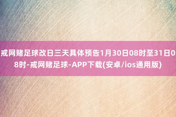 戒网赌足球改日三天具体预告1月30日08时至31日08时-戒网赌足球-APP下载(安卓/ios通用版)