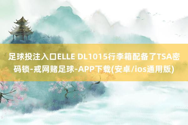 足球投注入口ELLE DL1015行李箱配备了TSA密码锁-戒网赌足球-APP下载(安卓/ios通用版)