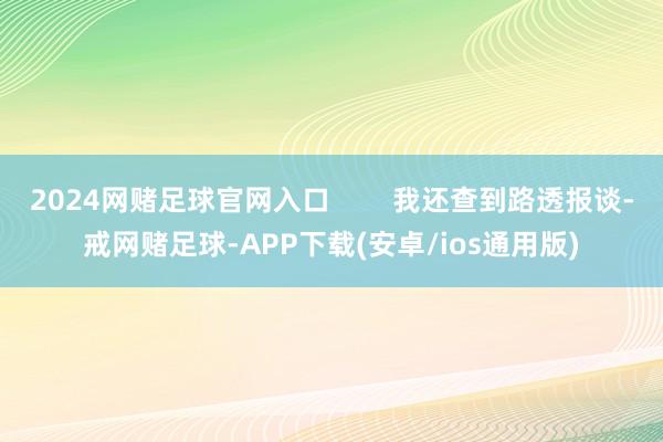 2024网赌足球官网入口        我还查到路透报谈-戒网赌足球-APP下载(安卓/ios通用版)